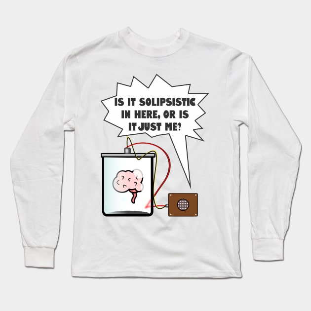 Is it Solipsistic in here? | Funny Philosophy Long Sleeve T-Shirt by bullshirter